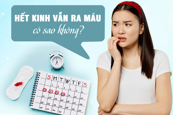 Tại sao hết kinh mà vẫn ra máu? Cách xử lý hiệu quả